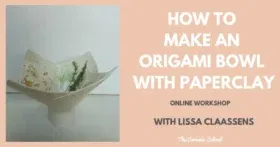 Lissa Claassens - How to make an Origami Bowl with Paperclay